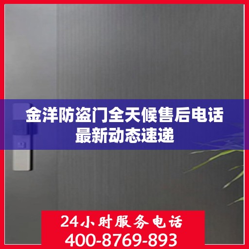 金洋防盗门全天候售后电话最新动态速递