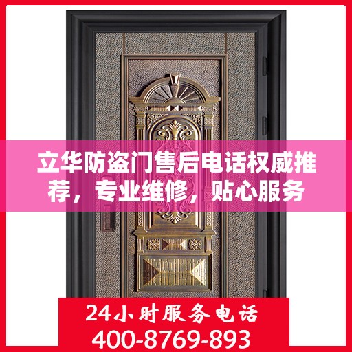 立华防盗门售后电话权威推荐，专业维修，贴心服务