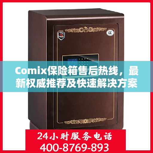Comix保险箱售后热线，最新权威推荐及快速解决方案