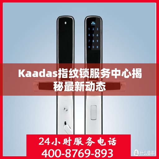 Kaadas指纹锁服务中心揭秘最新动态