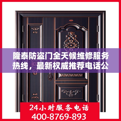 隆泰防盗门全天候维修服务热线，最新权威推荐电话公布
