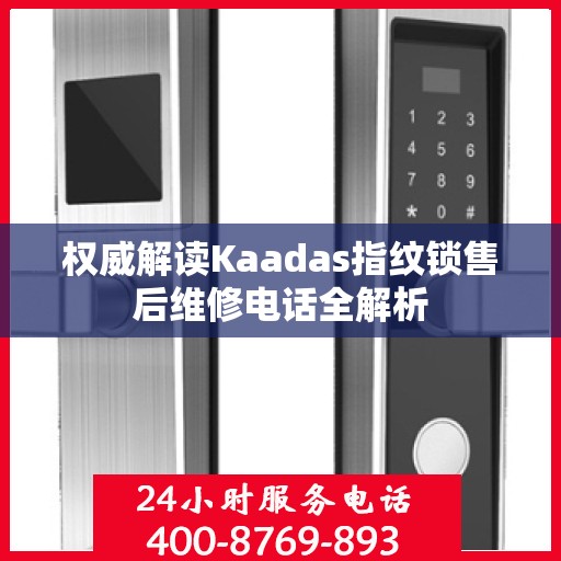 权威解读Kaadas指纹锁售后维修电话全解析