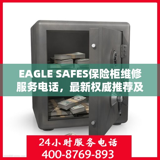 EAGLE SAFES保险柜维修服务电话，最新权威推荐及解决方案