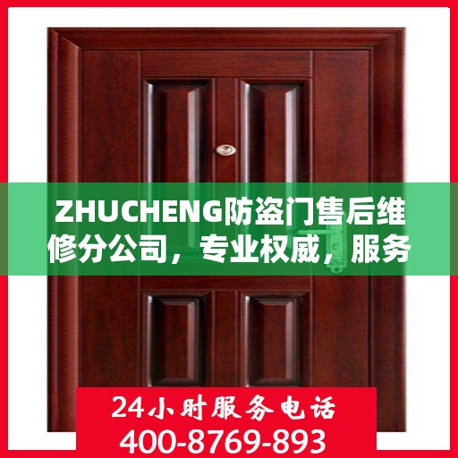 ZHUCHENG防盗门售后维修分公司，专业权威，服务至上