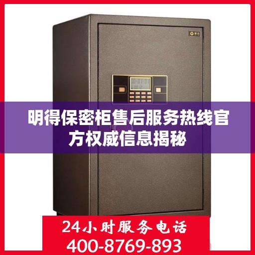 明得保密柜售后服务热线官方权威信息揭秘