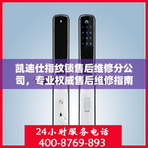 凯迪仕指纹锁售后维修分公司，专业权威售后维修指南