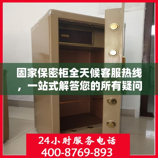 固家保密柜全天候客服热线，一站式解答您的所有疑问