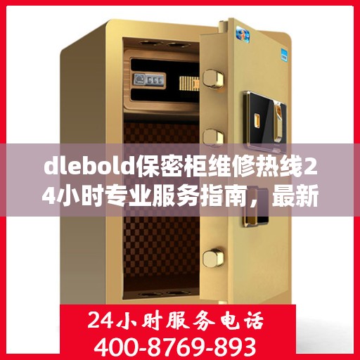 dlebold保密柜维修热线24小时专业服务指南，最新攻略与电话速查