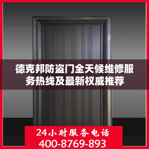 德克邦防盗门全天候维修服务热线及最新权威推荐