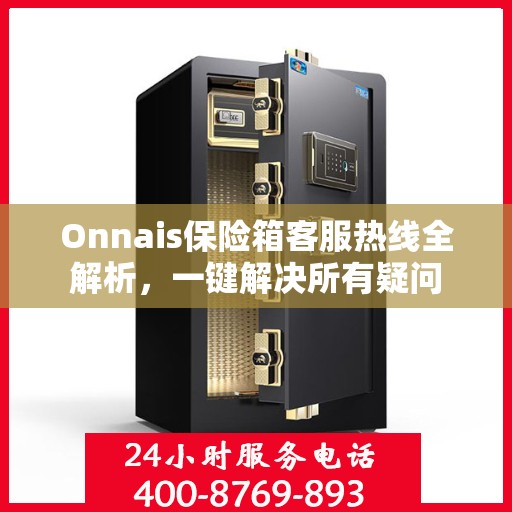 Onnais保险箱客服热线全解析，一键解决所有疑问