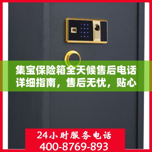 集宝保险箱全天候售后电话详细指南，售后无忧，贴心服务全天候攻略