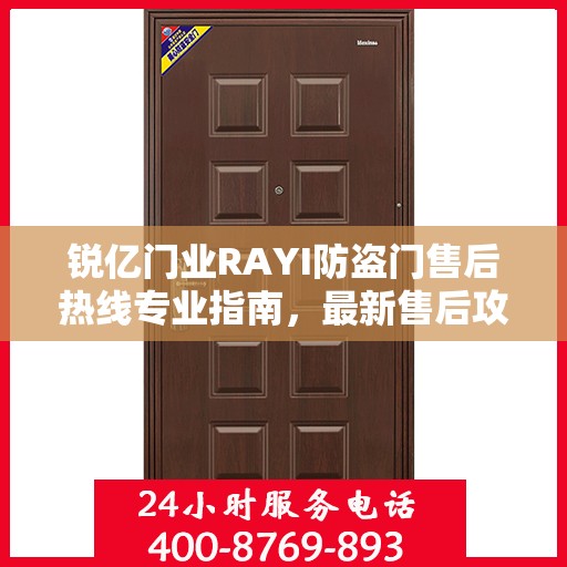 锐亿门业RAYI防盗门售后热线专业指南，最新售后攻略与热线服务详解