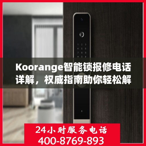 Koorange智能锁报修电话详解，权威指南助你轻松解决故障