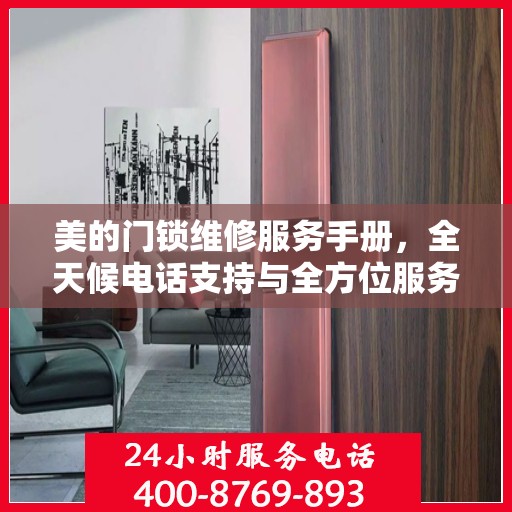 美的门锁维修服务手册，全天候电话支持与全方位服务指南