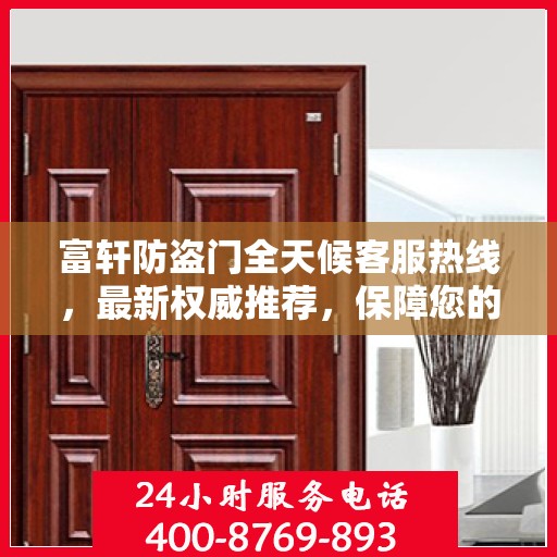 富轩防盗门全天候客服热线，最新权威推荐，保障您的安全需求