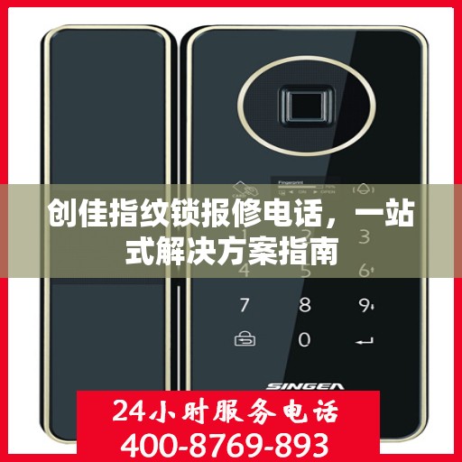 创佳指纹锁报修电话，一站式解决方案指南