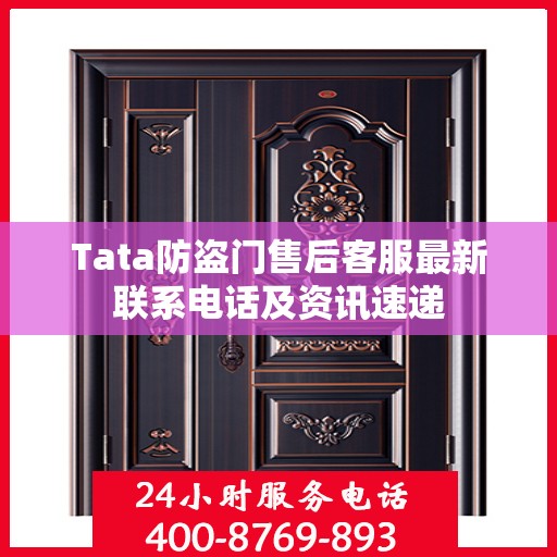 Tata防盗门售后客服最新联系电话及资讯速递