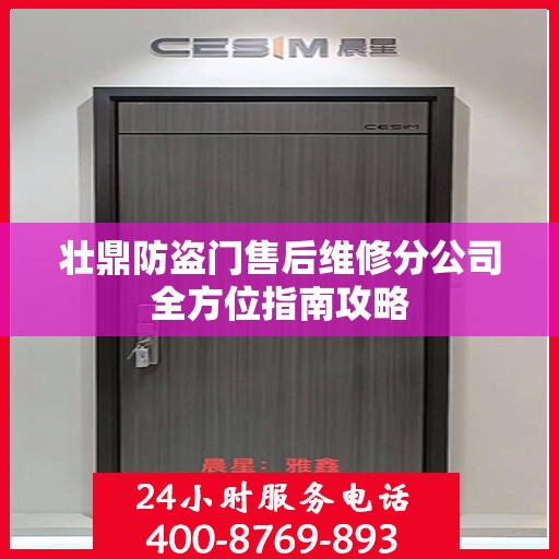 壮鼎防盗门售后维修分公司全方位指南攻略