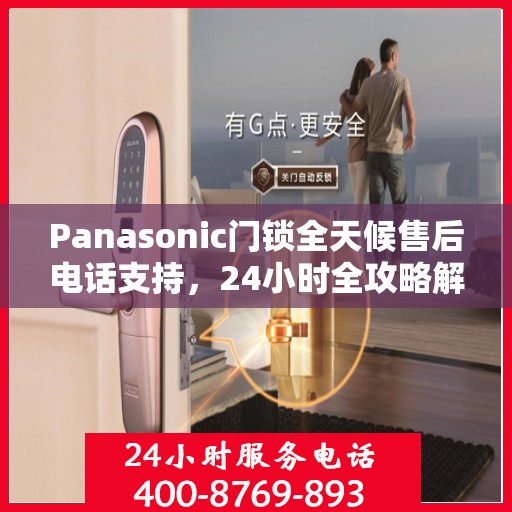 Panasonic门锁全天候售后电话支持，24小时全攻略解析
