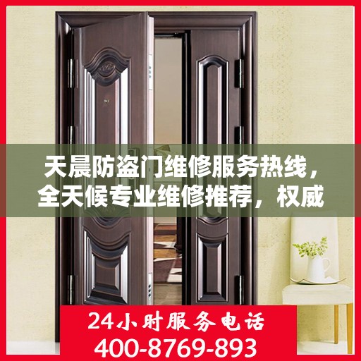 天晨防盗门维修服务热线，全天候专业维修推荐，权威推荐！
