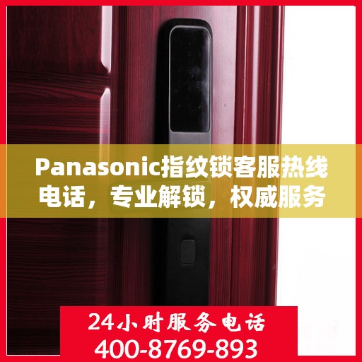 Panasonic指纹锁客服热线电话，专业解锁，权威服务指南