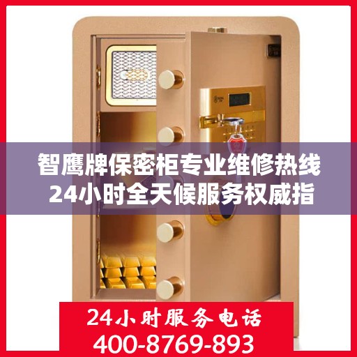 智鹰牌保密柜专业维修热线 24小时全天候服务权威指南