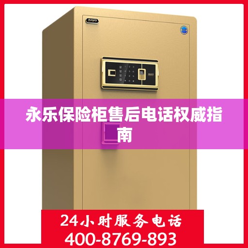永乐保险柜售后电话权威指南
