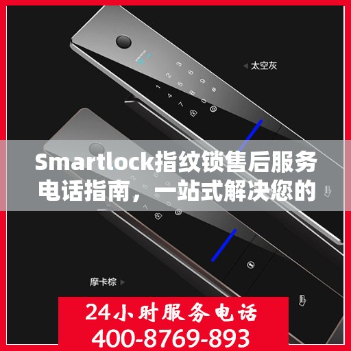 Smartlock指纹锁售后服务电话指南，一站式解决您的需求