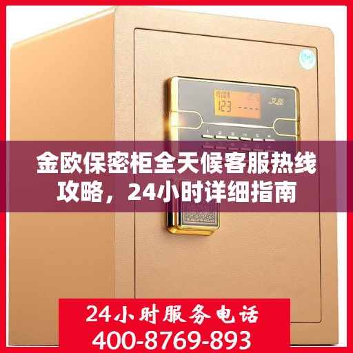 金欧保密柜全天候客服热线攻略，24小时详细指南