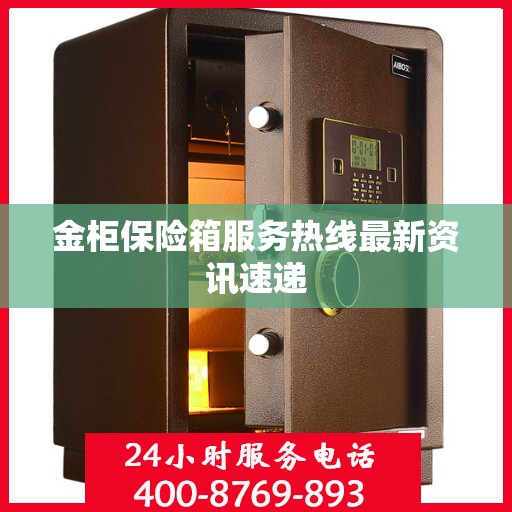 金柜保险箱服务热线最新资讯速递