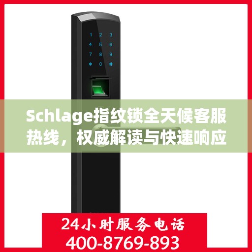 Schlage指纹锁全天候客服热线，权威解读与快速响应