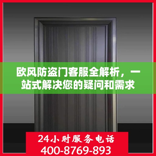 欧风防盗门客服全解析，一站式解决您的疑问和需求