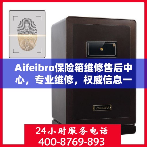 Aifeibro保险箱维修售后中心，专业维修，权威信息一站式服务