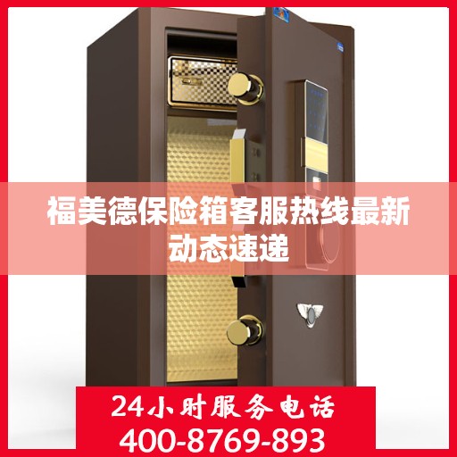 福美德保险箱客服热线最新动态速递