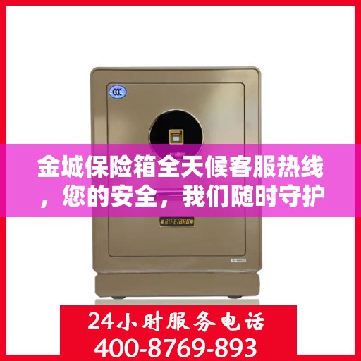 金城保险箱全天候客服热线，您的安全，我们随时守护