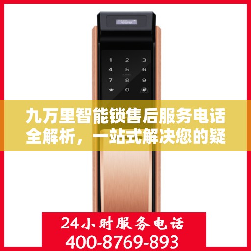 九万里智能锁售后服务电话全解析，一站式解决您的疑问和需求