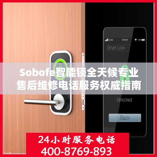 Sobofe智能锁全天候专业售后维修电话服务权威指南