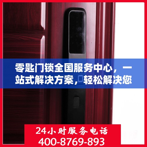 零匙门锁全国服务中心，一站式解决方案，轻松解决您的锁具问题