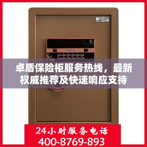 卓盾保险柜服务热线，最新权威推荐及快速响应支持