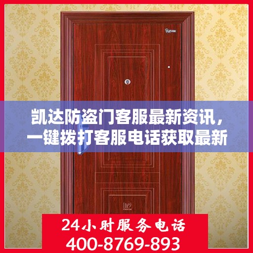 凯达防盗门客服最新资讯，一键拨打客服电话获取最新动态
