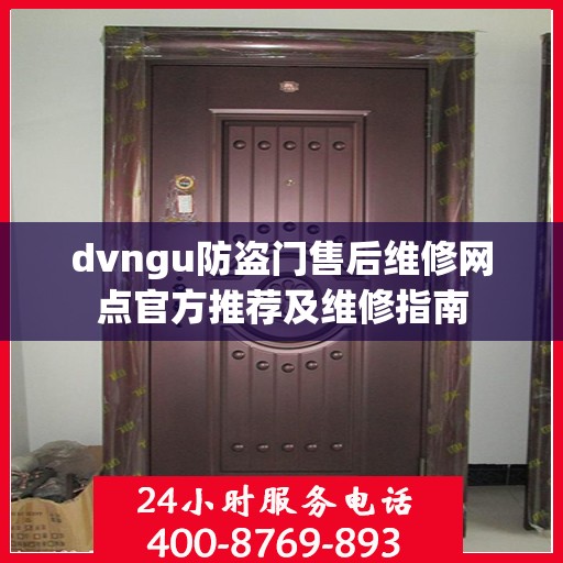 dvngu防盗门售后维修网点官方推荐及维修指南