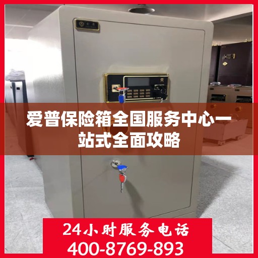 爱普保险箱全国服务中心一站式全面攻略