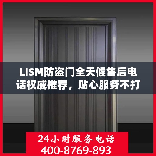 LISM防盗门全天候售后电话权威推荐，贴心服务不打烊