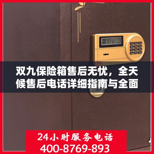 双九保险箱售后无忧，全天候售后电话详细指南与全面攻略