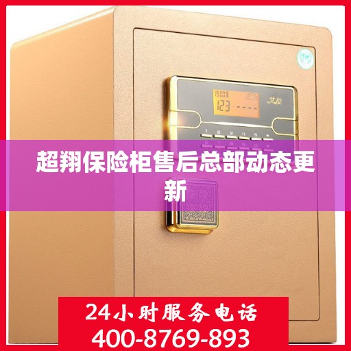 超翔保险柜售后总部动态更新