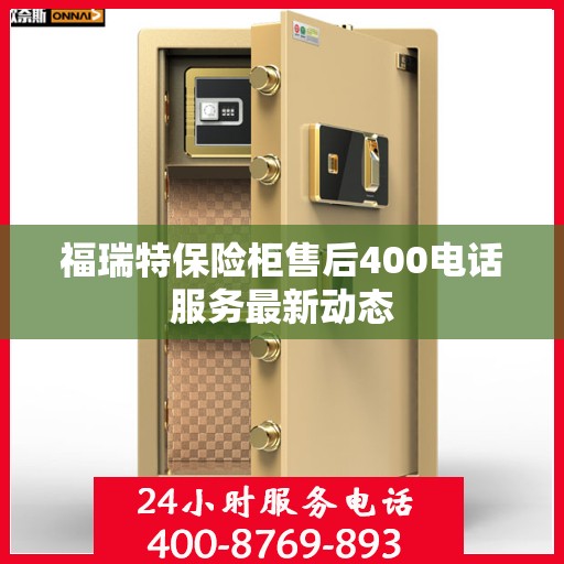 福瑞特保险柜售后400电话服务最新动态