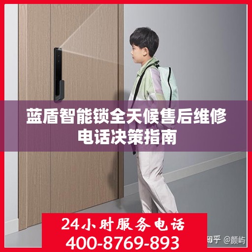 蓝盾智能锁全天候售后维修电话决策指南