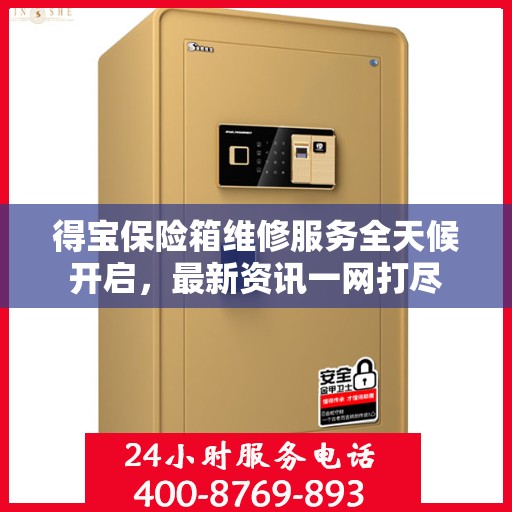 得宝保险箱维修服务全天候开启，最新资讯一网打尽