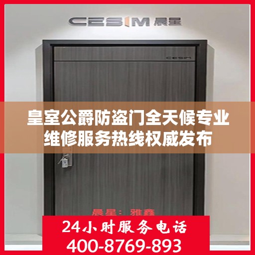 皇室公爵防盗门全天候专业维修服务热线权威发布