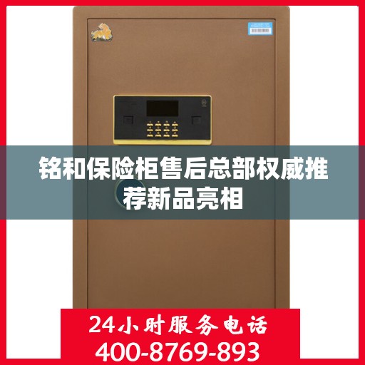 铭和保险柜售后总部权威推荐新品亮相